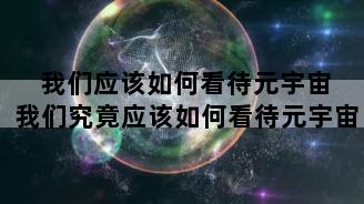 我们应该如何看待元宇宙 我们究竟应该如何看待元宇宙